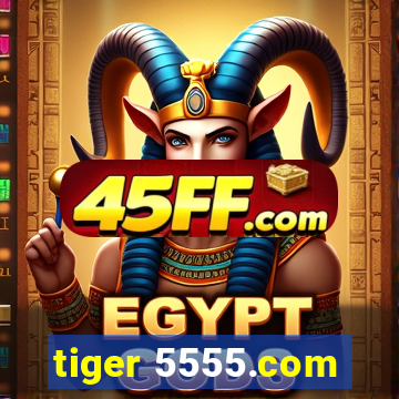 tiger 5555.com